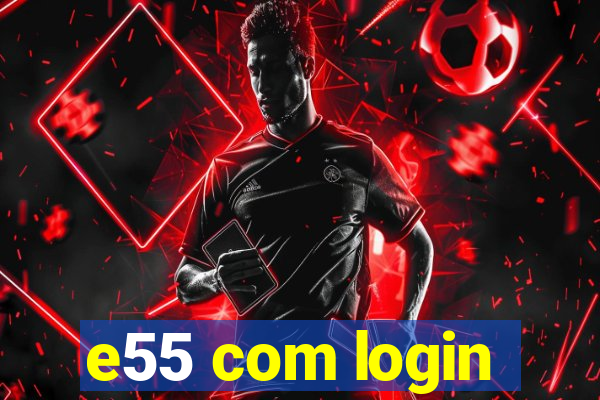 e55 com login